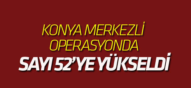 FETÖ operasyonunda sayı 52'ye yükseldi