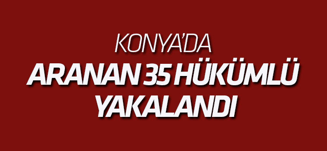 Konya'da Aranan 35 Hükümlü Yakalandı