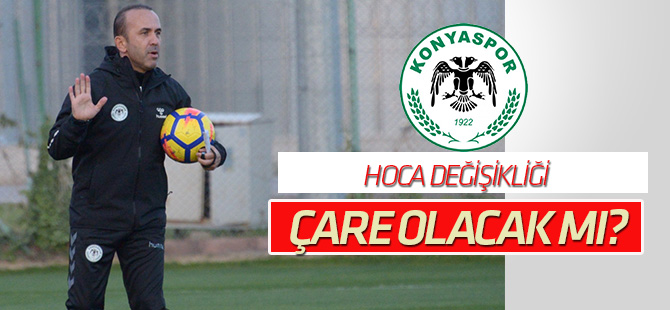 Konyaspor'da hoca değişikliği çare olacak mı?