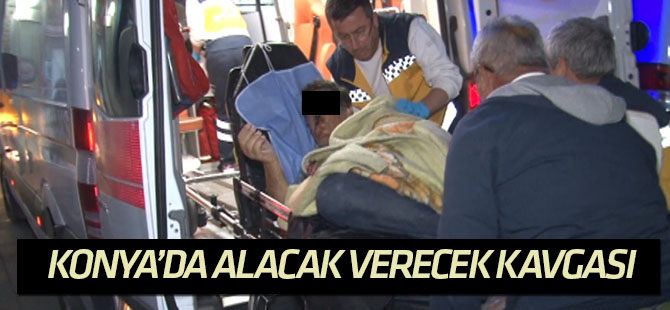 Konya'da alacak verecek kavgası