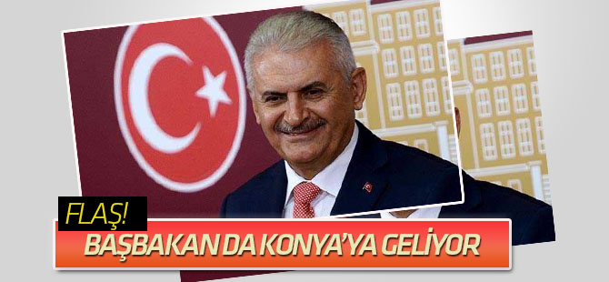 Başbakan Binali Yıldırım da Konya'ya geliyor