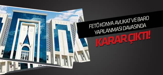 Konya'da FETÖ’nün Baro Yapılanması davasında karar açıklandı
