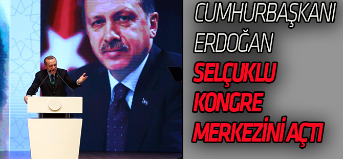 Cumhurbaşkanı Erdoğan Selçuklu Kongre Merkezini Açtı