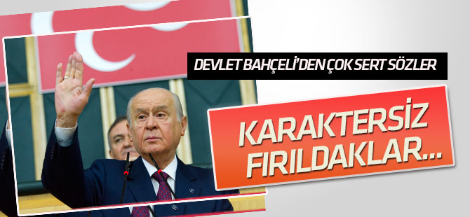 Bahçeli'den sert sözler: Karaktersiz fırıldaklar...