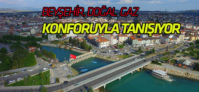 Beyşehir Doğalgaz Konforuyla Tanışıyor