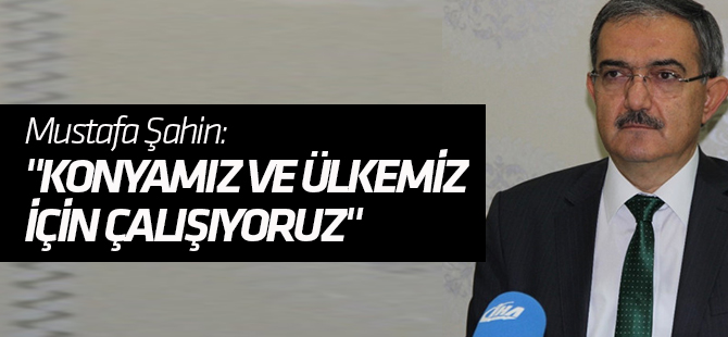 Rektör Şahin: "Konyamız ve Ülkemiz İçin Çalışıyoruz"