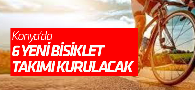 Konya'da 6 Yeni Bisiklet Takımı Kurulacak