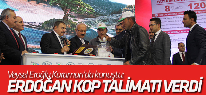 Veysel Eroğlu Karaman'da konuştu: ERDOĞAN KOP TALİMATI VERDİ