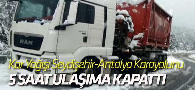 Kar Yağışı Seydişehir-Antalya Karayolunu 5 Saat Ulaşıma Kapattı