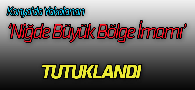 FETÖ'nün sözde "Niğde büyük bölge imamı" tutuklandı
