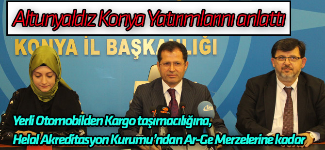 Ziya Altunyaldız,  Konya Yatırımlarını ele aldı