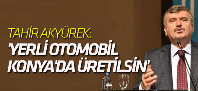 Yerli otomobilin Konya'da üretilmesini talep ediyoruz