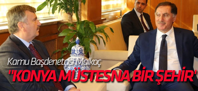Malkoç: "Konya Müstesna Bir Şehir"