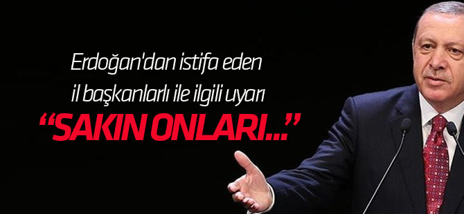 Cumhurbaşkanı Erdoğan'dan istifa eden başkanlarla ilgili uyarı