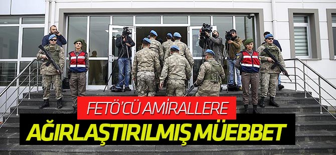 FETÖ'cü amirallere ağırlaştırılmış müebbet istendi