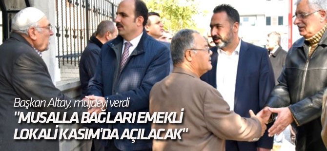 Başkan Altay, "Musalla Bağları Emekli Lokali Kasım'da Açılacak"