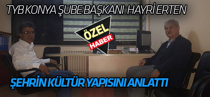 TYB Konya Şube Başkanı Hayri Erten: Üniversite Gençliğini Konya kültürü ile barıştırmak lazım!
