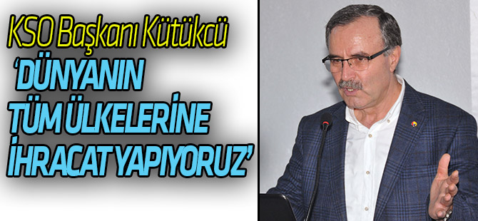 “Dünyanın tüm ülkelerine ihracat yapıyoruz”