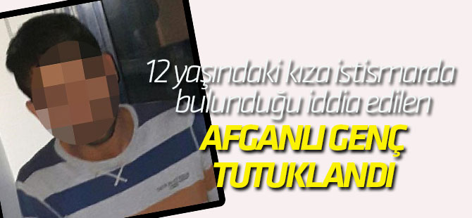 Konya'da 12 yaşındaki kıza istismar iddiasıyla Afganlı genç tutuklandı