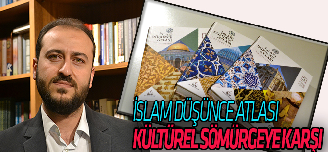 "İslam Düşünce Atlası kültürel sömürgeciliğe bir başkaldırıdır"