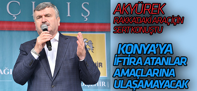 Konya’ya İftira Atanlar Asla Amaçlarına Ulaşamayacak