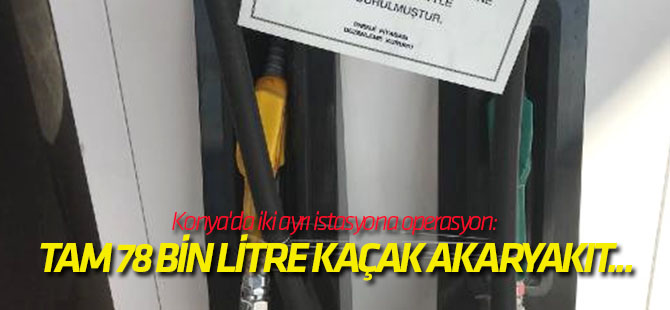 Konya'da iki ayrı istasyona operasyon: 78 Bin Litre Kaçak Akaryakıt...