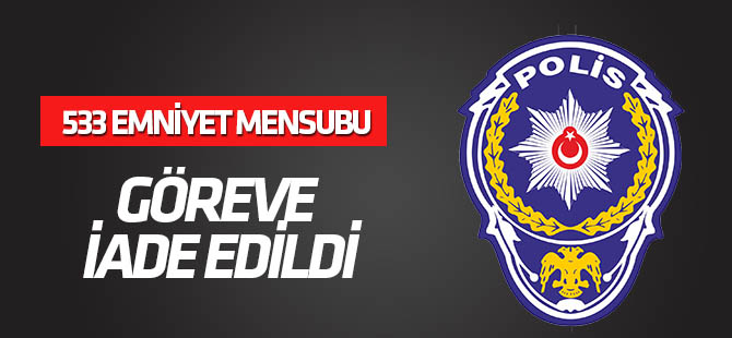 Emniyette 533 kişi göreve iade edildi