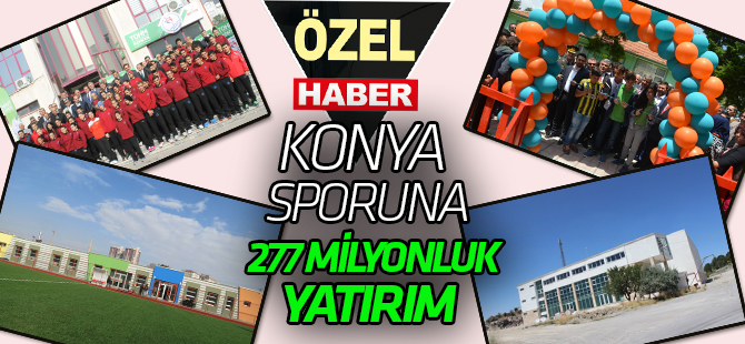 KONYA SPORUNA   277 MİLYON TL’LİK YATIRIM
