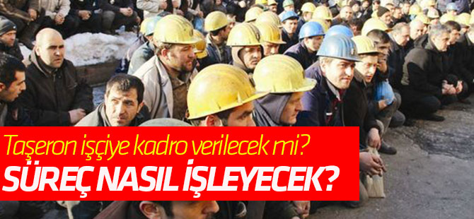 Taşeron işçiye kadro verilecek mi? Süreç nasıl işleyecek?