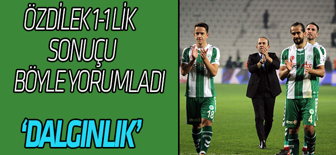 Mehmet Özdilek puan kaybını böyle yorumladı:  DALGINLIK