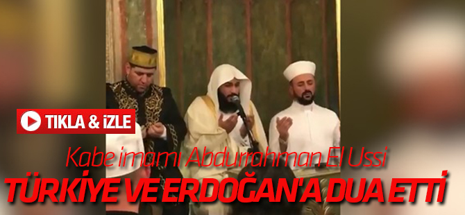 Kabe imamı Abdurrahman El Ussi, Türkiye ve Erdoğan'a dua etti