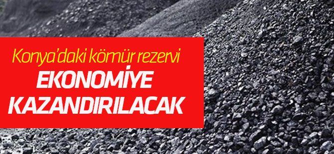 Konya'daki kömür rezervi ekonomiye kazandırılacak