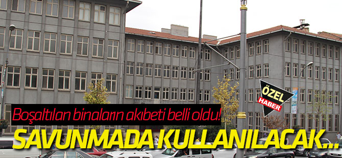 Boşaltılan binaların akıbeti belli oldu! Savunmada kullanılacak...