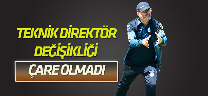 Teknik direktör değişikliği çare olmadı!