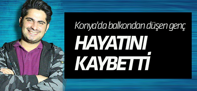 Konya'da balkondan düşen genç hayatını kaybetti