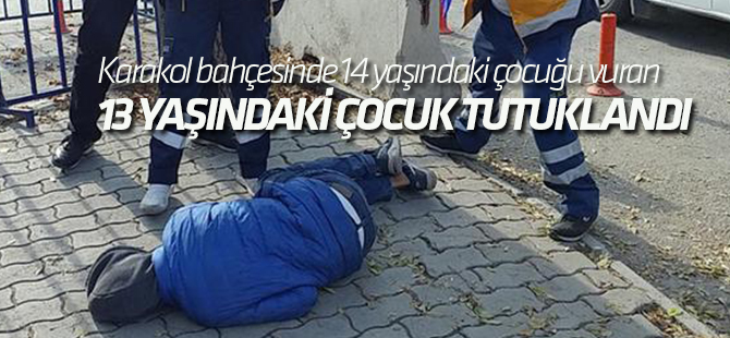 Karakol bahçesinde 14 yaşındaki çocuğu vuran 13 yaşındaki çocuk tutuklandı