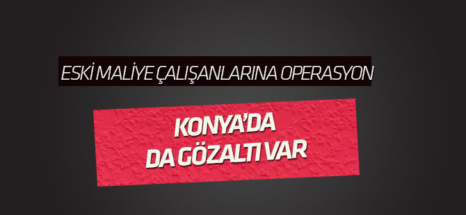 Eski Maliye Bakanlığı çalışanlarına FETÖ operasyonu