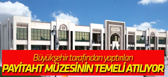 Payitaht Müzesinin Temeli Atılıyor