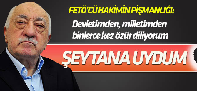 FETÖ'den yargılanan hakimden "şeytana uydum" savunması