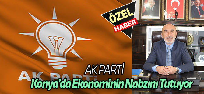 AK Parti Konya'da ekonominin de nabzını tutacak