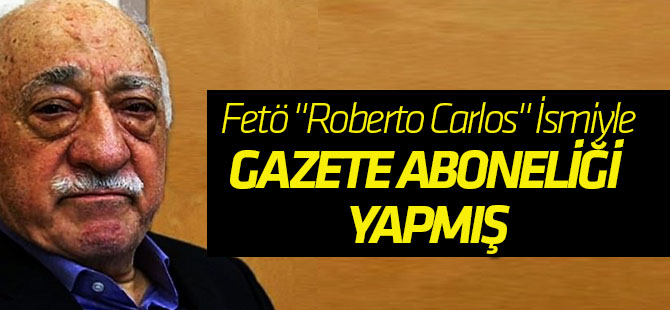 Fetö "Roberto Carlos" İsmiyle Bile Gazete Aboneliği Yapmış