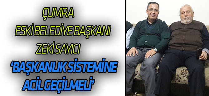 Zeki Sayıcı, ‘Başkanlık sistemine geçilmeli’