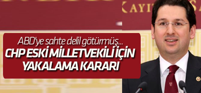CHP eski milletvekili için yakalama kararı çıkartıldı...