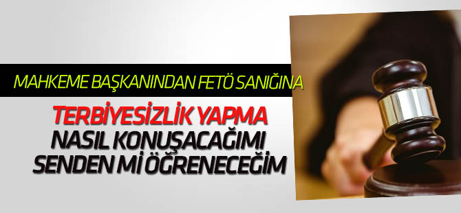 Mahkeme başkanından sanığa sert tepki: Terbiyesizlik yapma