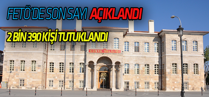 Konya'da FETÖ/PDY soruşturmalarında son rakamlar açıklandı