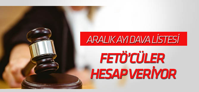 FETÖ sanıkları hesap veriyor! Aralık ayı dava listesi