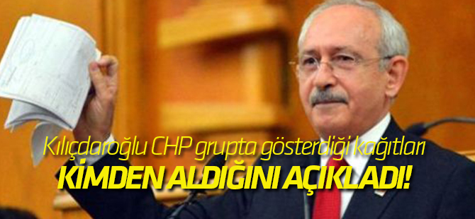Kılıçdaroğlu CHP grupta gösterdiği kağıtları kimden aldığını açıkladı!