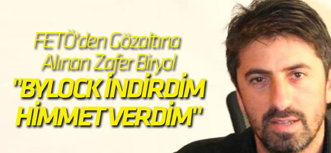 Zafer Biryol: ByLock İndirdim, Himmet Verdim, Gülen'le Görüştüm