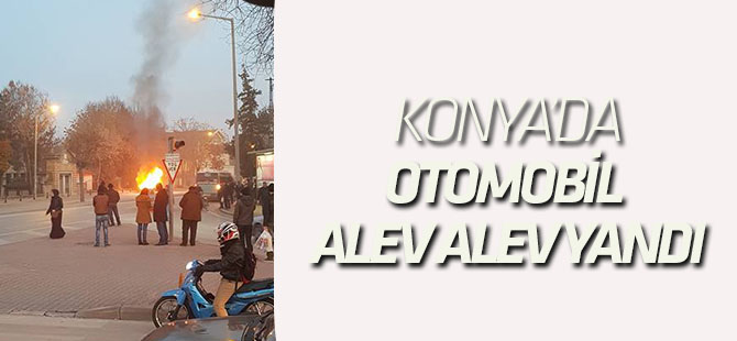 Konya'da otomobil alev alev yandı