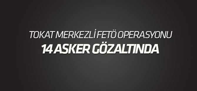 FETÖ soruşturması kapsamında 14 asker hakkında gözaltı kararı